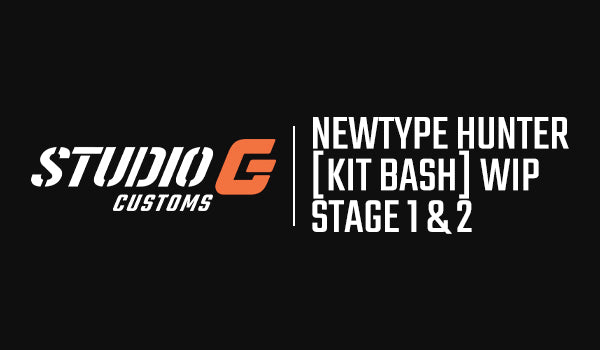 StudioG Customs: NEWTYPE HUNTER (KIT BASH) WIP - STAGE 1 & STAGE 2